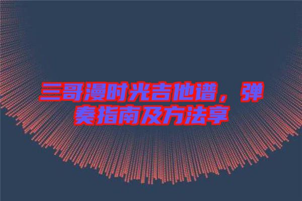 三哥漫時(shí)光吉他譜，彈奏指南及方法享