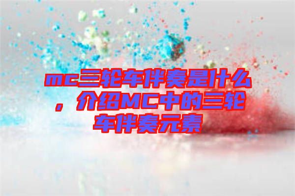 mc三輪車伴奏是什么，介紹MC中的三輪車伴奏元素