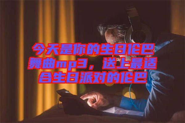 今天是你的生日倫巴舞曲mp3，送上最適合生日派對的倫巴