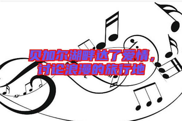 貝加爾湖畔達(dá)了愛情，討論浪漫的旅行地