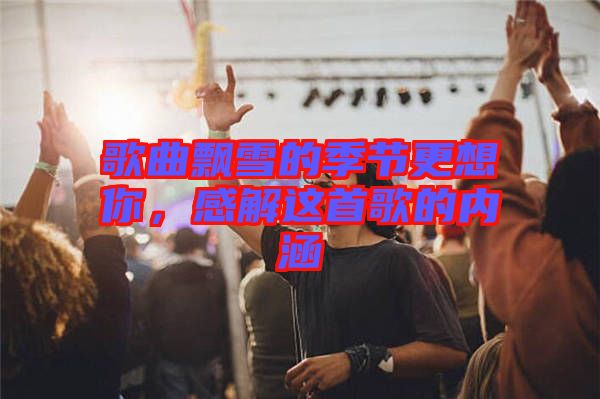 歌曲飄雪的季節(jié)更想你，感解這首歌的內(nèi)涵