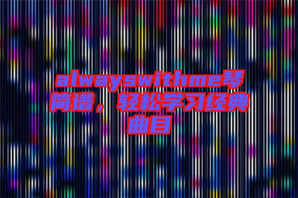alwayswithme琴簡譜，輕松學(xué)習(xí)經(jīng)典曲目