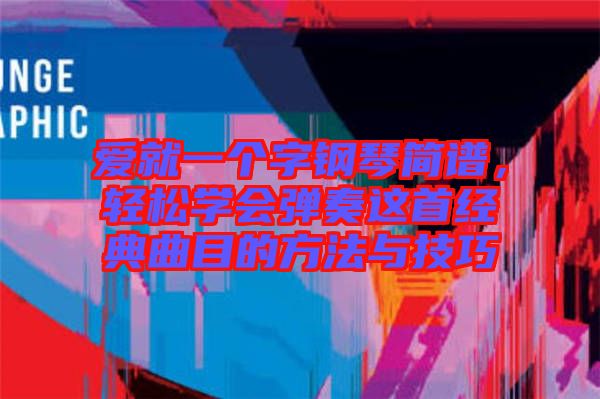 愛就一個字鋼琴簡譜，輕松學會彈奏這首經(jīng)典曲目的方法與技巧