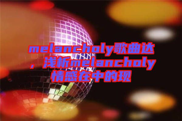 melancholy歌曲達，淺析melancholy情感在中的現