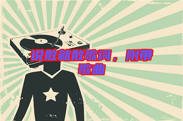 說散就散歌詞，附帶歌曲
