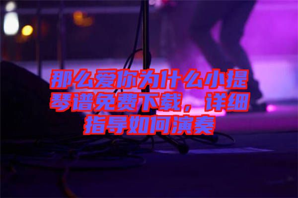 那么愛你為什么小提琴譜免費(fèi)下載，詳細(xì)指導(dǎo)如何演奏