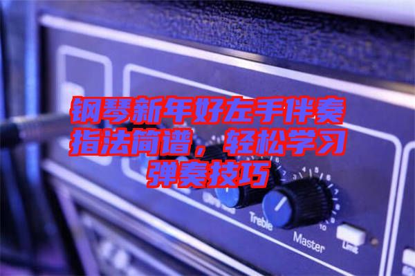 鋼琴新年好左手伴奏指法簡(jiǎn)譜，輕松學(xué)習(xí)彈奏技巧
