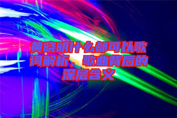 黃曉明什么都可以歌詞解析，歌曲背后的深層含義