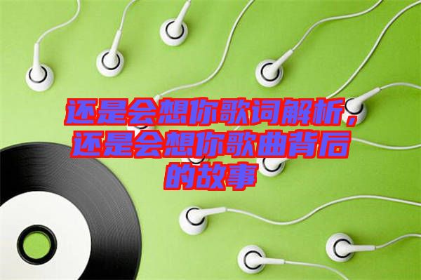 還是會(huì)想你歌詞解析，還是會(huì)想你歌曲背后的故事