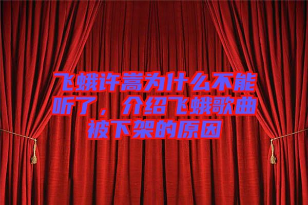 飛蛾許嵩為什么不能聽了，介紹飛蛾歌曲被下架的原因