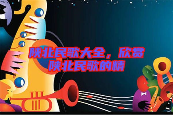 陜北民歌大全，欣賞陜北民歌的精