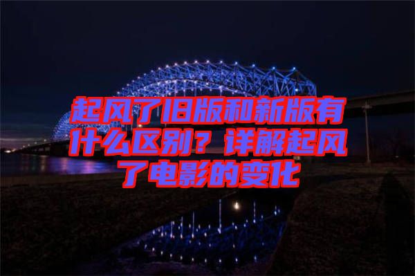 起風(fēng)了舊版和新版有什么區(qū)別？詳解起風(fēng)了電影的變化