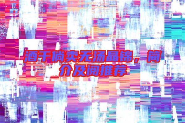 酒干倘賣無湯晶錦，簡介及閱推薦