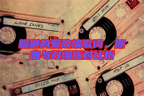 躲避的愛改編歌詞，原曲與改編版對(duì)比析