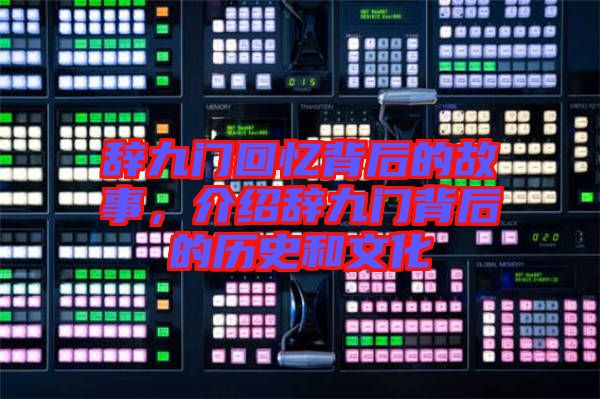 辭九門(mén)回憶背后的故事，介紹辭九門(mén)背后的歷史和文化