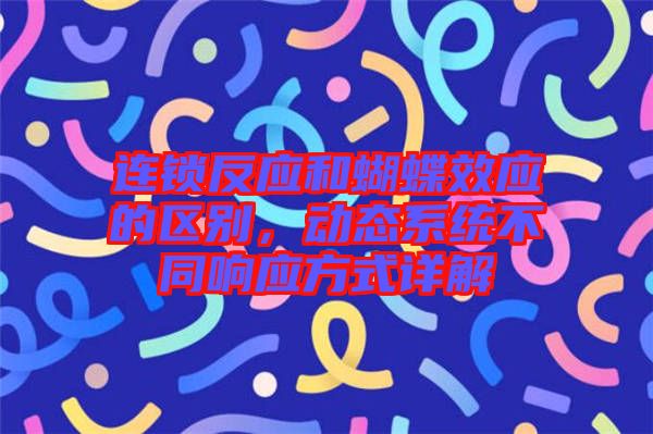 連鎖反應(yīng)和蝴蝶效應(yīng)的區(qū)別，動態(tài)系統(tǒng)不同響應(yīng)方式詳解