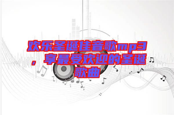 歡樂圣誕佳音歌mp3，享最受歡迎的圣誕歌曲