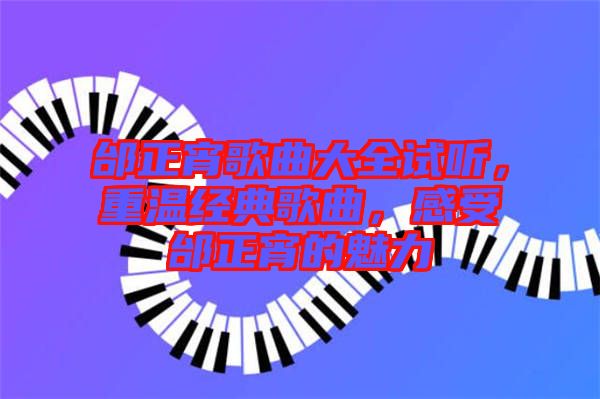 邰正宵歌曲大全試聽，重溫經(jīng)典歌曲，感受邰正宵的魅力