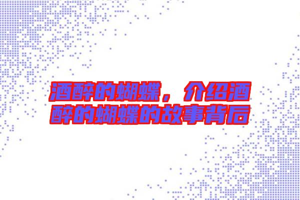 酒醉的蝴蝶，介紹酒醉的蝴蝶的故事背后