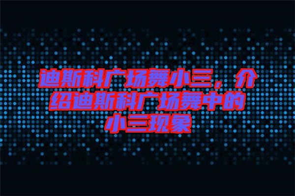 迪斯科廣場(chǎng)舞小三，介紹迪斯科廣場(chǎng)舞中的小三現(xiàn)象