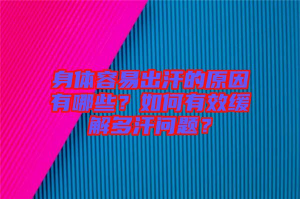身體容易出汗的原因有哪些？如何有效緩解多汗問(wèn)題？