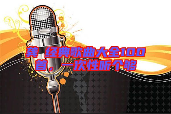 龔玥經典歌曲大全100首，一次性聽個夠