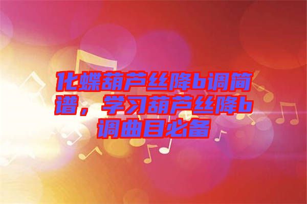 化蝶葫蘆絲降b調(diào)簡譜，學習葫蘆絲降b調(diào)曲目必備
