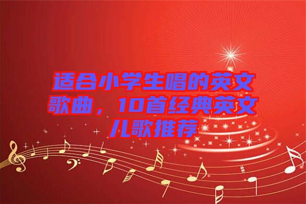 適合小學(xué)生唱的英文歌曲，10首經(jīng)典英文兒歌推薦