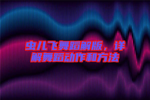 蟲(chóng)兒飛舞蹈解版，詳解舞蹈動(dòng)作和方法