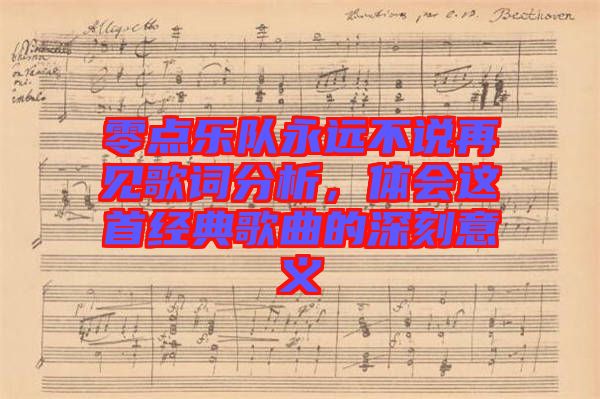 零點(diǎn)樂隊(duì)永遠(yuǎn)不說再見歌詞分析，體會這首經(jīng)典歌曲的深刻意義