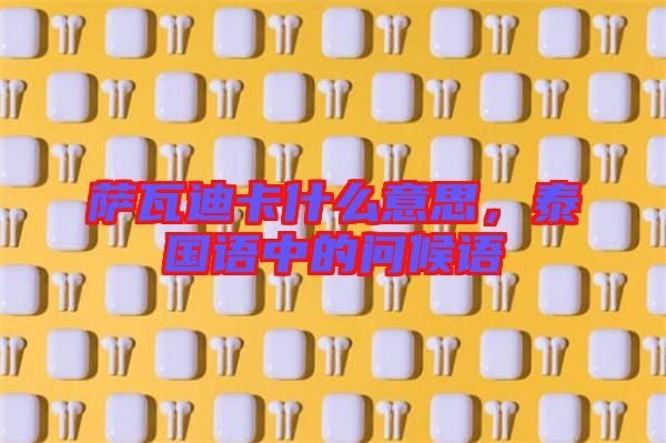 薩瓦迪卡什么意思，泰國語中的問候語