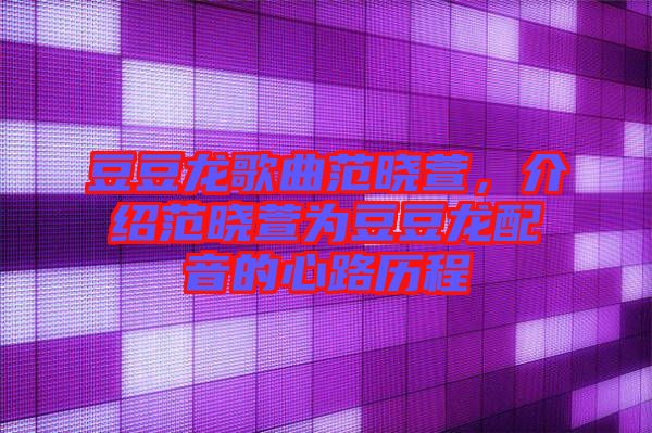 豆豆龍歌曲范曉萱，介紹范曉萱為豆豆龍配音的心路歷程