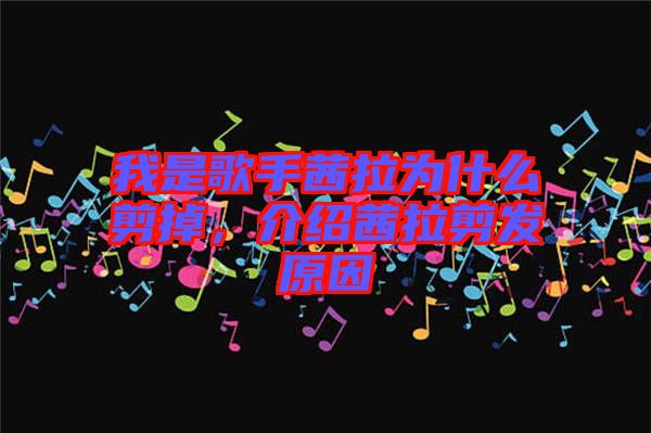 我是歌手茜拉為什么剪掉，介紹茜拉剪發(fā)原因