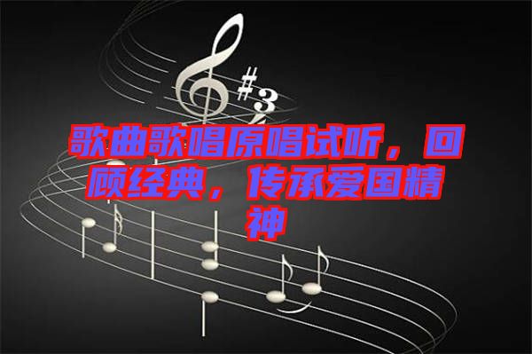 歌曲歌唱原唱試聽(tīng)，回顧經(jīng)典，傳承愛(ài)國(guó)精神