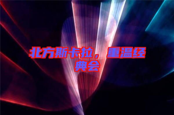 北方斯卡拉，重溫經(jīng)典會(huì)