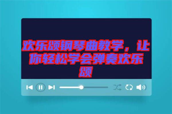 歡樂頌鋼琴曲教學(xué)，讓你輕松學(xué)會(huì)彈奏歡樂頌