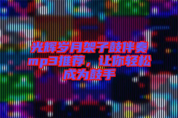 光輝歲月架子鼓伴奏mp3推薦，讓你輕松成為鼓手