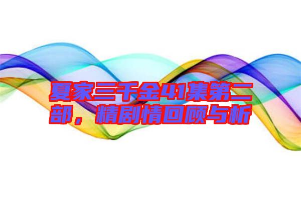 夏家三千金41集第二部，精劇情回顧與析