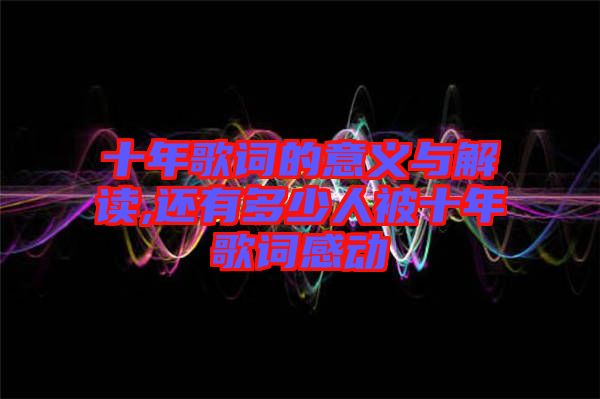 十年歌詞的意義與解讀,還有多少人被十年歌詞感動(dòng)