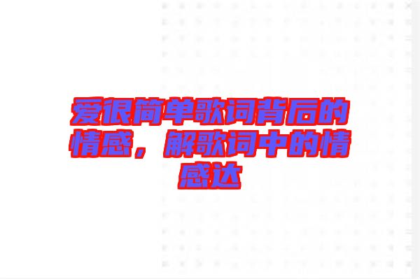 愛(ài)很簡(jiǎn)單歌詞背后的情感，解歌詞中的情感達(dá)