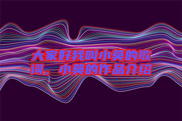 大家好我叫小莫的歌詞，小莫的作品介紹