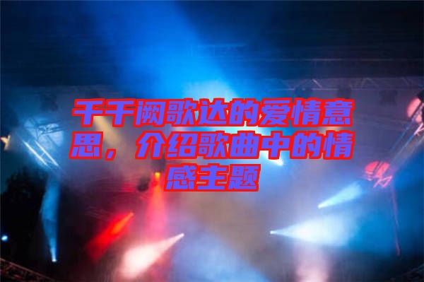 千千闕歌達(dá)的愛情意思，介紹歌曲中的情感主題