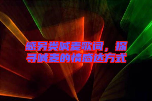 感另類喊麥歌詞，探尋喊麥的情感達方式