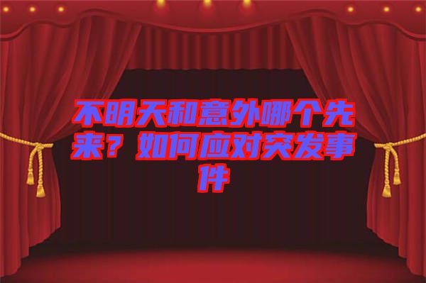 不明天和意外哪個(gè)先來(lái)？如何應(yīng)對(duì)突發(fā)事件