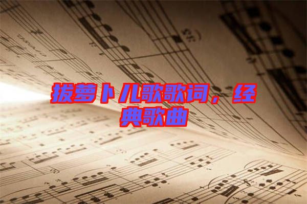 拔蘿卜兒歌歌詞，經(jīng)典歌曲