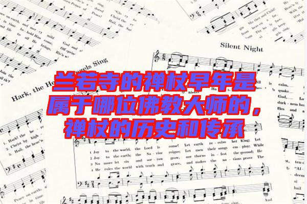 蘭若寺的禪杖早年是屬于哪位佛教大師的，禪杖的歷史和傳承