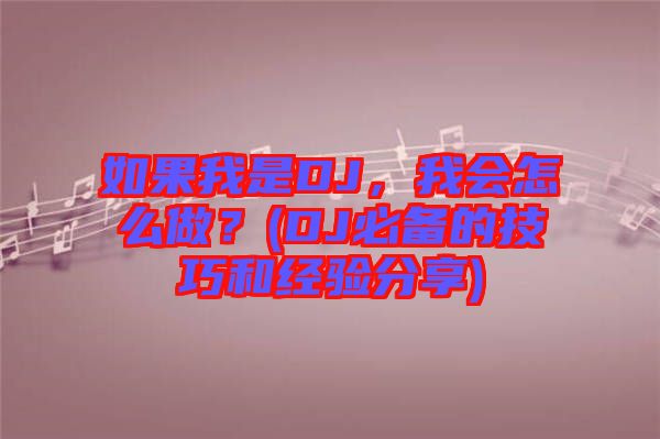 如果我是DJ，我會(huì)怎么做？(DJ必備的技巧和經(jīng)驗(yàn)分享)