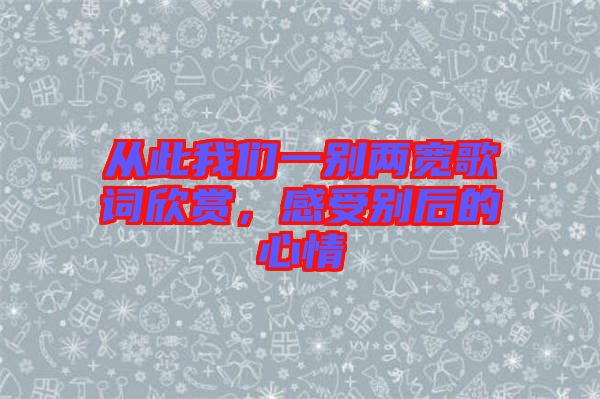 從此我們一別兩寬歌詞欣賞，感受別后的心情
