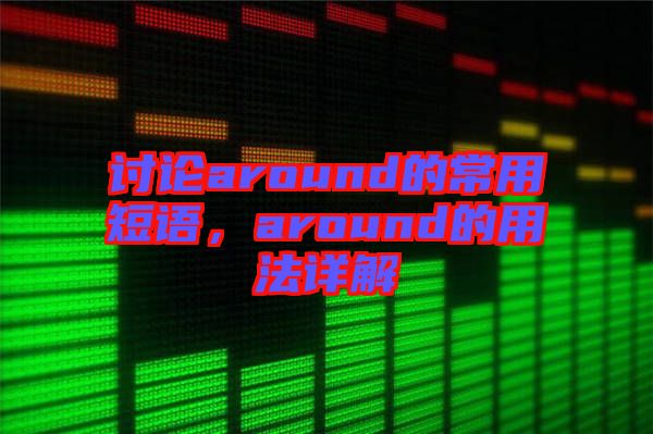 討論around的常用短語，around的用法詳解