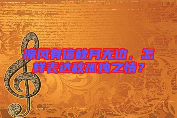 涼風有信秋月無邊，怎樣表達秋孤獨之情？